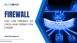 Các loại Firewall và cách hoạt động của chúng